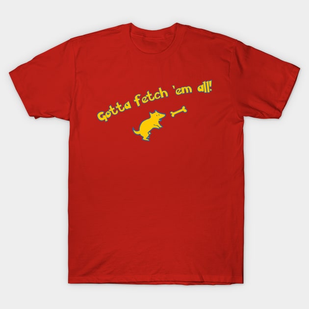 Gotta Fetch 'Em All! T-Shirt by OpunSesame